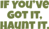 If You've Got It Haunt It