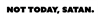 not today satan_Artboard 1.png